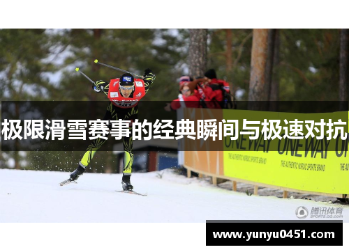 极限滑雪赛事的经典瞬间与极速对抗