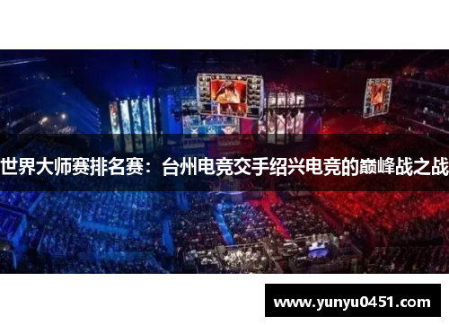 世界大师赛排名赛：台州电竞交手绍兴电竞的巅峰战之战