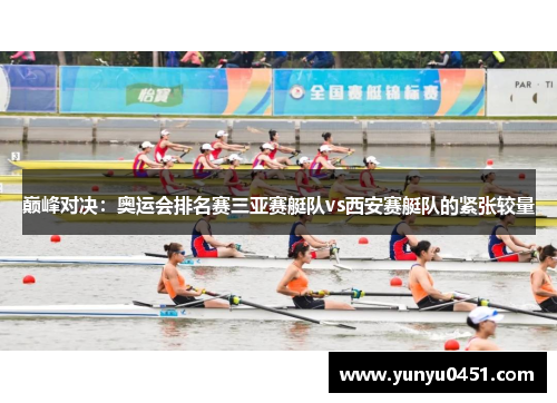 巅峰对决：奥运会排名赛三亚赛艇队vs西安赛艇队的紧张较量
