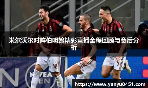 米尔沃尔对阵伯明翰精彩直播全程回顾与赛后分析